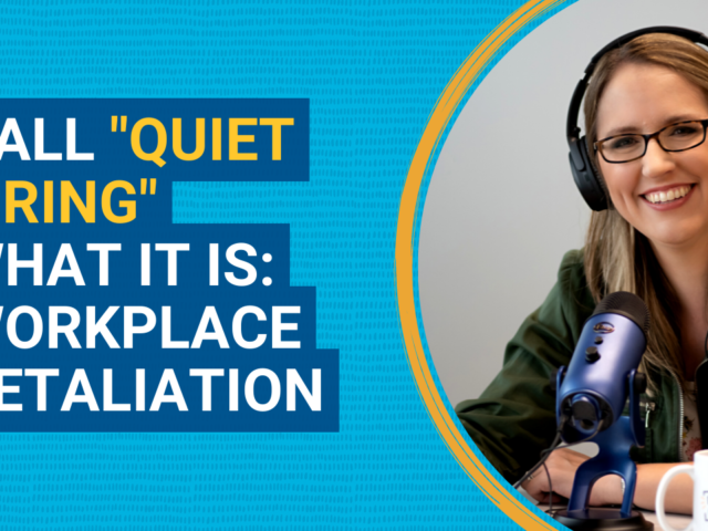 Call "Quiet Firing" What it is: Workplace Retaliation