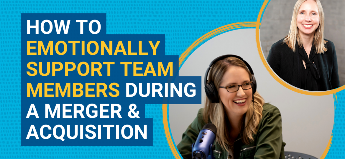how to emotionally support team memebrs during a merger and acquisition