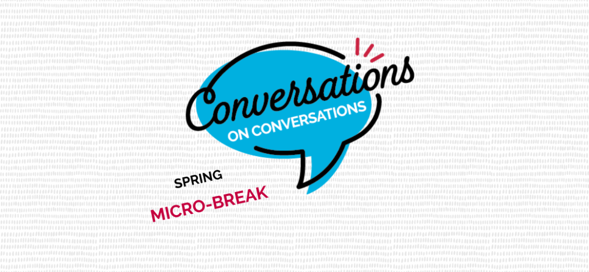 Conversations on Conversations Spring Micro Break
