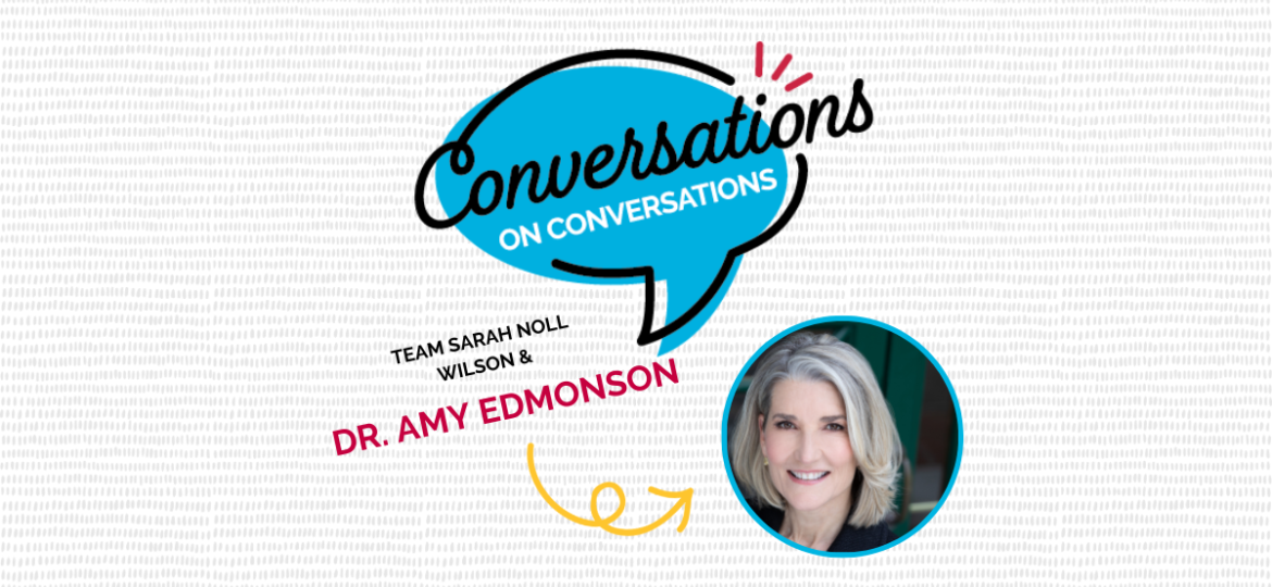 Dr. Amy Edmonson Conversations on Conversations Pod Episode 101