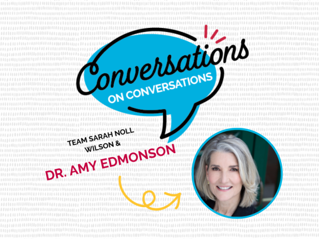 Dr. Amy Edmonson Conversations on Conversations Pod Episode 101